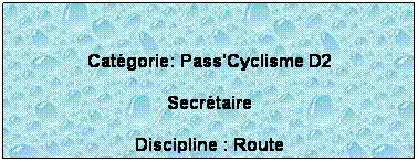 Zone de Texte:  
Catgorie: Pass'Cyclisme D2
Secrtaire
Discipline : Route
 
 
 
