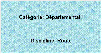 Zone de Texte:  
 Catgorie: Dpartemental 1 
 
Discipline: Route
 
 
 

