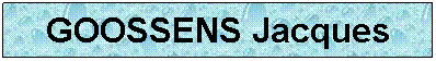 Zone de Texte: GOOSSENS Jacques
 
