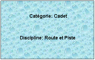 Zone de Texte:  
 Catgorie: Cadet
 
Discipline: Route et Piste
 
 
 
