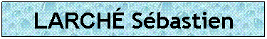 Zone de Texte: LARCH Sbastien
 
