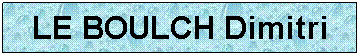 Zone de Texte: LE BOULCH Dimitri
 
