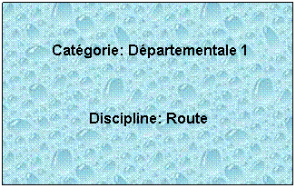 Zone de Texte:  
 Catgorie: Dpartementale 1
 
Discipline: Route
 
 
 

