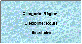 Zone de Texte:  
 Catgorie: Rgional
Discipline: Route 
Secrtaire
 
 
