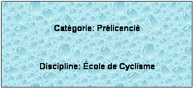 Zone de Texte:  
Catgorie: Prlicenci
 
Discipline: cole de Cyclisme
 
 
 
