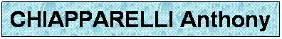 Zone de Texte: CHIAPPARELLI Anthony
 

