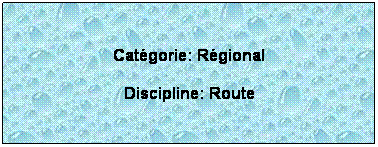 Zone de Texte:  
Catgorie: Rgional
Discipline: Route 
 
 
 
