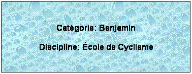 Zone de Texte:  
Catgorie: Benjamin
Discipline: cole de Cyclisme
 
 
 
