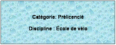 Zone de Texte:  
Catgorie: Prlicenci
Discipline : cole de vlo
 
 
 
