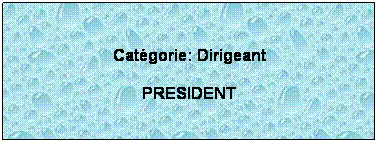Zone de Texte:  
Catgorie: Dirigeant
PRESIDENT
 
 
