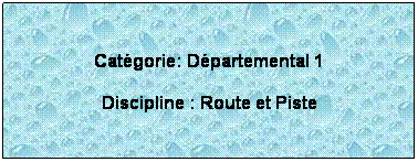 Zone de Texte:  
Catgorie: Dpartemental 1
Discipline : Route et Piste
 
 
 
