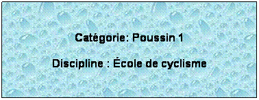 Zone de Texte:  
Catgorie: Poussin 1
Discipline : cole de cyclisme
 
 
 
